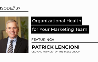 Organizational Health for your Marketing Team featuring Patrick Lencioli CEO and Founder of the Table Group interview