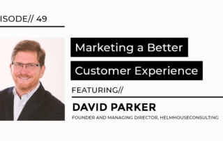 Makering a better customer experience featuring David parker founder and managing director helmhouseconsulting