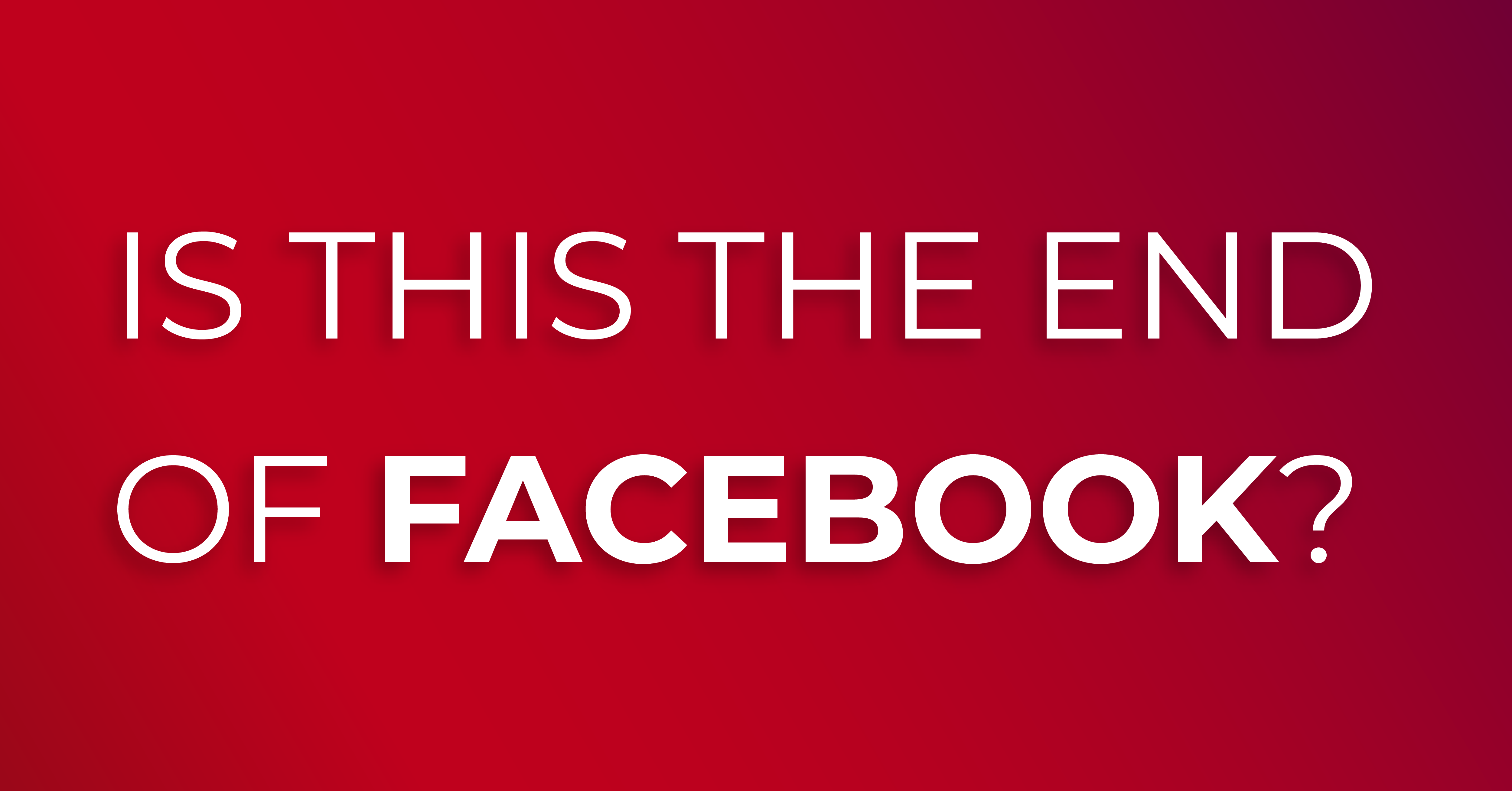 the end of facebook what marketers should know