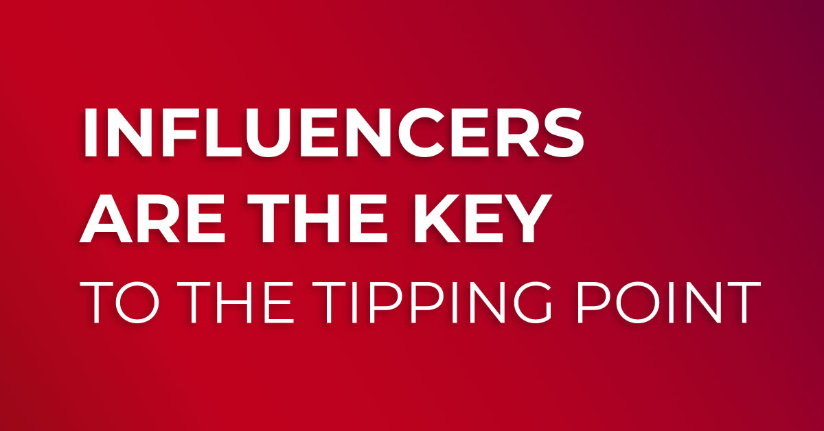 Influencers are the Key to the Tipping Point