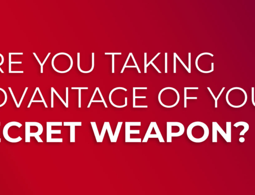Are You Taking Advantage of Your Secret Weapon?