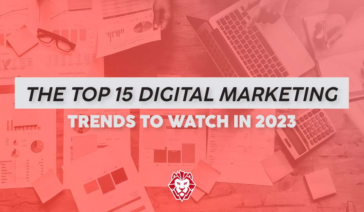 The Top 15 Digital Marketing Trends to Watch in 2023