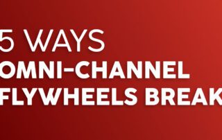 how omni-channel marketing flywheels break