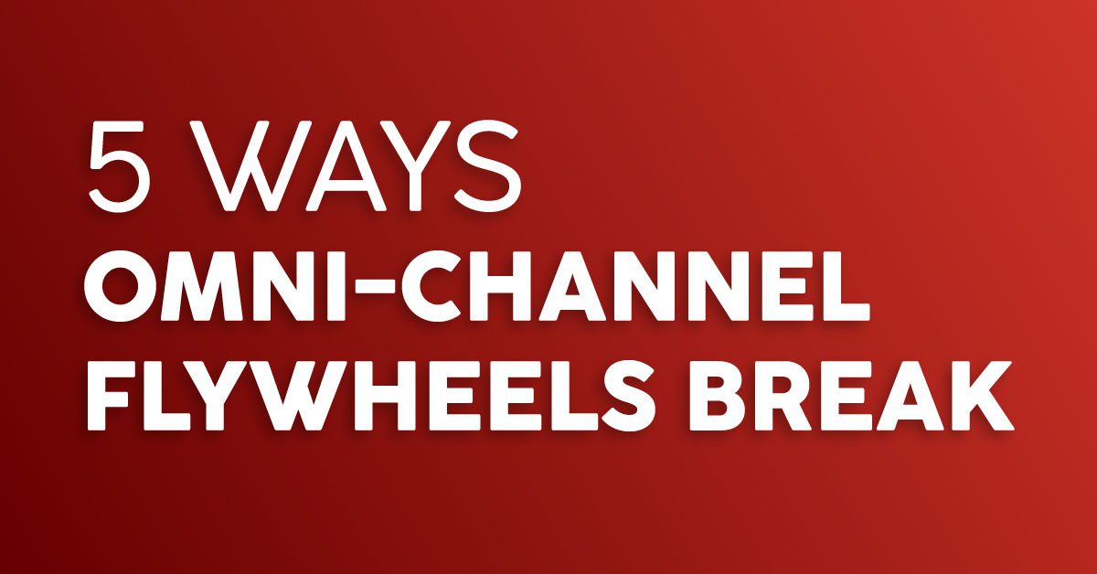 5 Ways Omni-Channel Marketing Flywheels Break