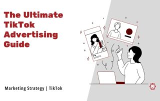 The Ultimate TikTok Advertising Guide