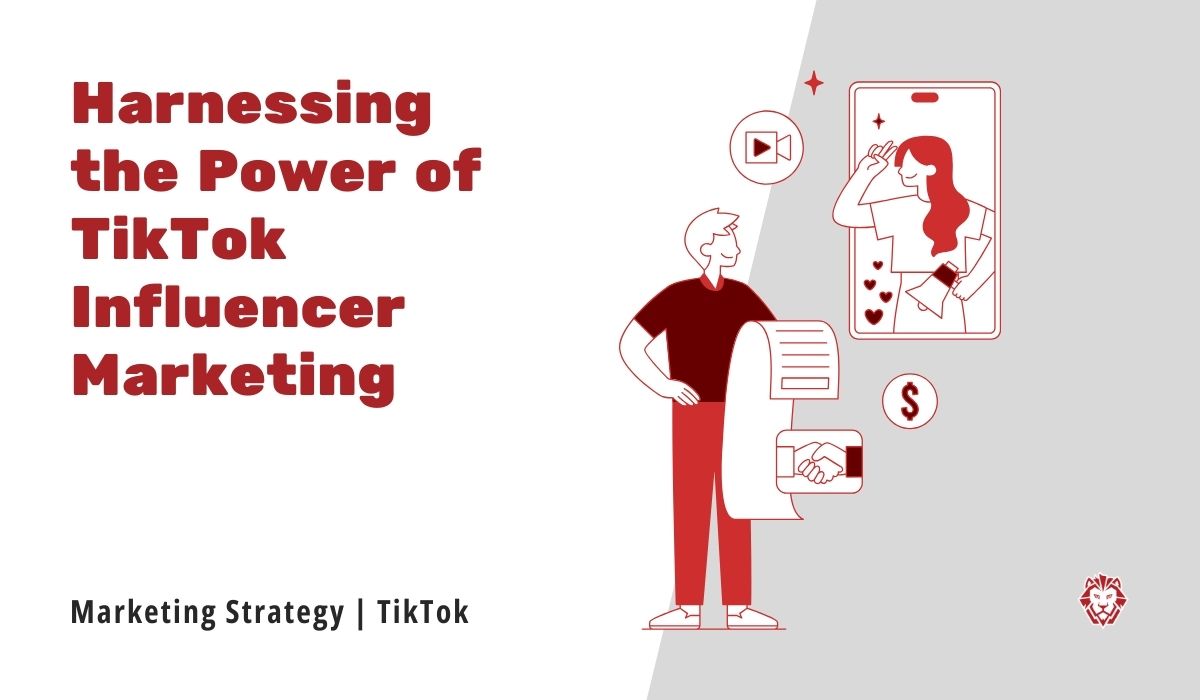 Harnessing the Power of TikTok Influencer Marketing