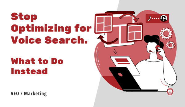 Stop Optimizing for Voice Search What to Do Instead